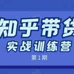 知乎带货实战训练营：全程直播 现场实操 实战演练 月收益几千到几万